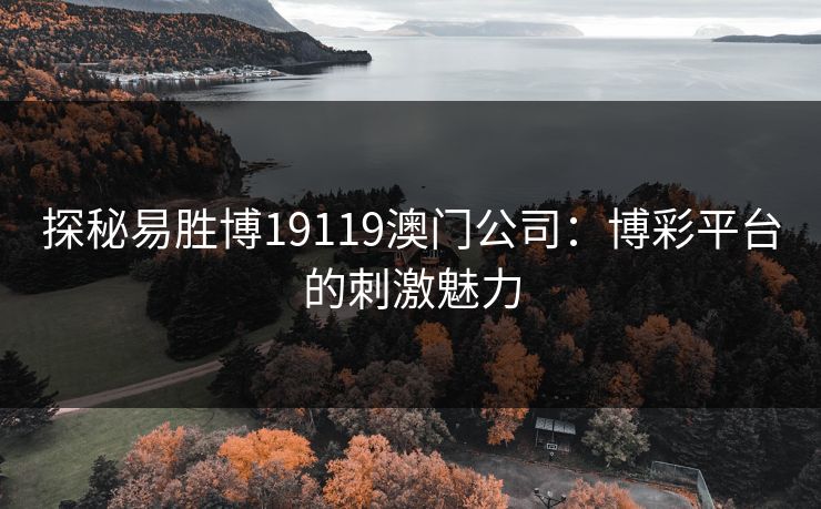 探秘易胜博19119澳门公司：博彩平台的刺激魅力