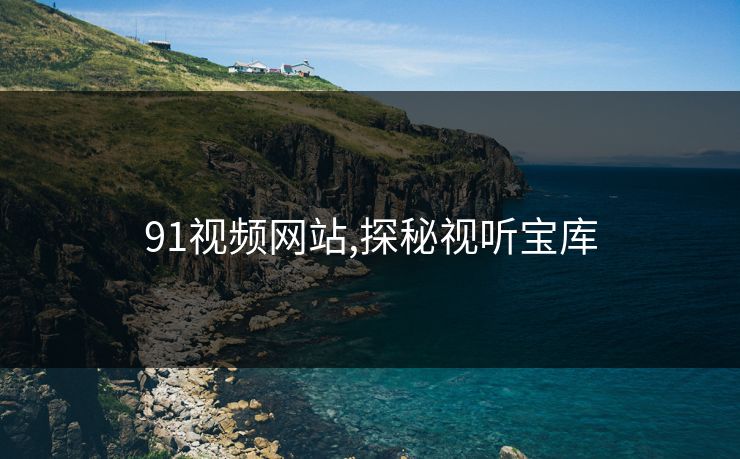 91视频网站,探秘视听宝库