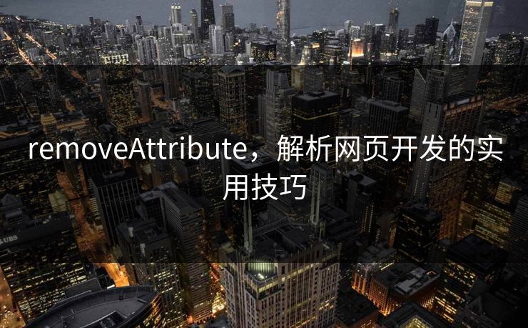 removeAttribute,解析网页开发的实用技巧 removeAttribute,解析网页开发的实用技巧