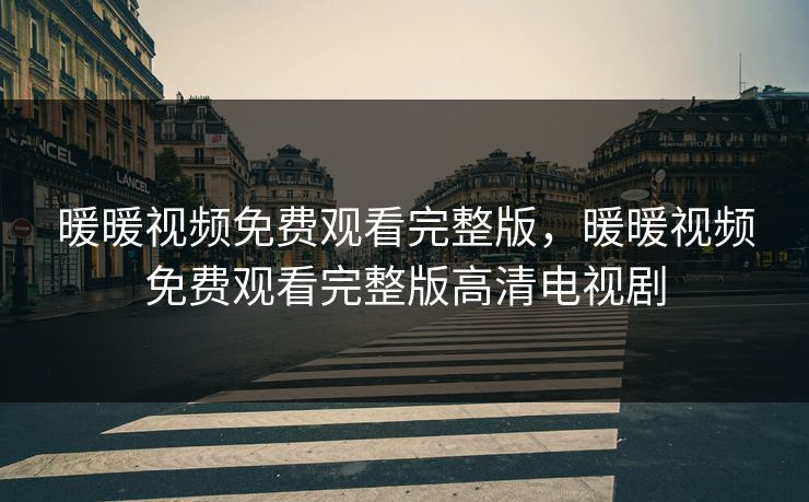 暖暖视频免费观看完整版，暖暖视频免费观看完整版高清电视剧